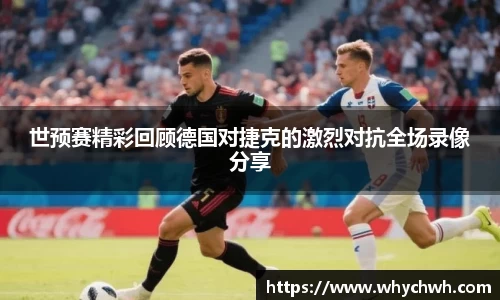 世预赛精彩回顾德国对捷克的激烈对抗全场录像分享