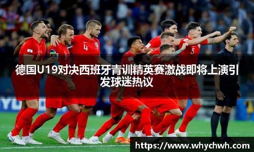 德国U19对决西班牙青训精英赛激战即将上演引发球迷热议