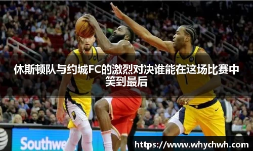 休斯顿队与约城FC的激烈对决谁能在这场比赛中笑到最后